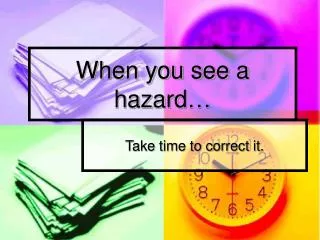 When you see a hazard…
