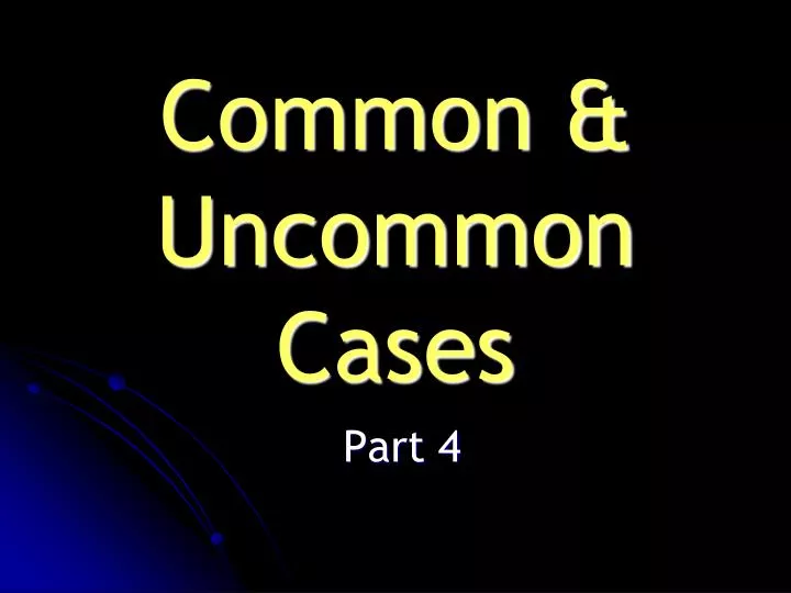 common uncommon cases