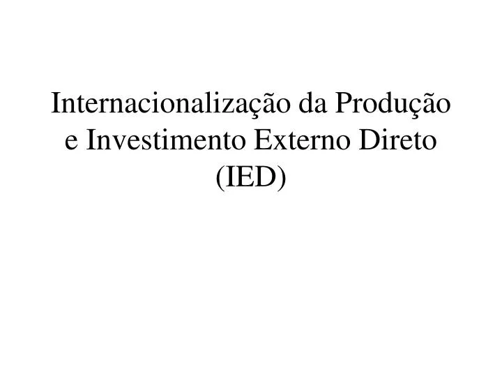 internacionaliza o da produ o e investimento externo direto ied