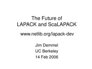 The Future of LAPACK and ScaLAPACK www.netlib.org/lapack-dev