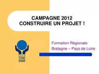 CAMPAGNE 2012 CONSTRUIRE UN PROJET !