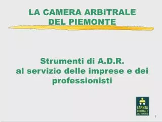 LA CAMERA ARBITRALE DEL PIEMONTE Strumenti di A.D.R. al servizio delle imprese e dei professionisti