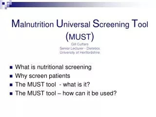 M alnutrition U niversal S creening T ool ( MUST ) Gill Cuffaro Senior Lecturer - Dietetics University of Hertfordsh