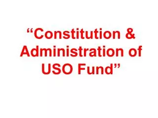 “Constitution &amp; Administration of USO Fund”