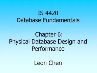IS 4420 Database Fundamentals Chapter 6: Physical Database Design and Performance Leon Chen