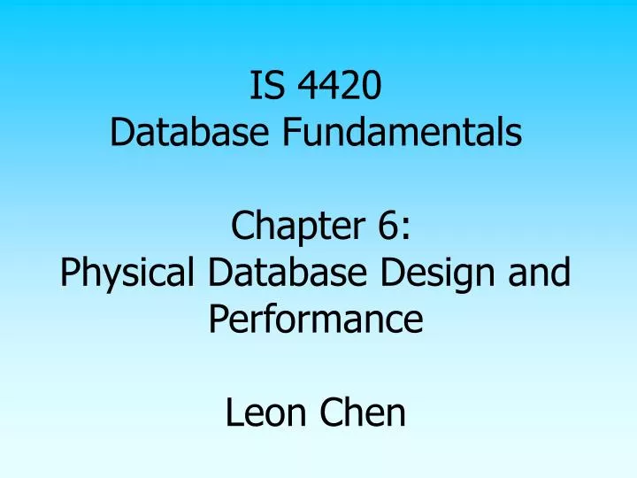 is 4420 database fundamentals chapter 6 physical database design and performance leon chen