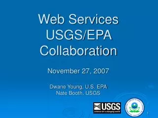 Web Services USGS/EPA Collaboration November 27, 2007 Dwane Young, U.S. EPA Nate Booth, USGS