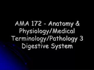 AMA 172 - Anatomy &amp; Physiology/Medical Terminology/Pathology 3 Digestive System