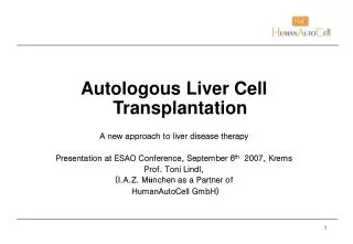Autologous Liver Cell Transplantation A new approach to liver disease therapy Presentation at ESAO Conference, September