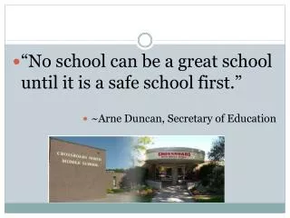 “No school can be a great school until it is a safe school first.” ~Arne Duncan, Secretary of Education