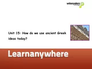 Unit 15: How do we use ancient Greek ideas today?