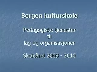 Bergen kulturskole P edagogiske tjenester til lag og organisasjoner Skoleåret 2009 - 2010