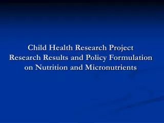 Child Health Research Project Research Results and Policy Formulation on Nutrition and Micronutrients