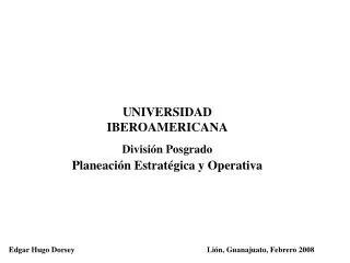UNIVERSIDAD IBEROAMERICANA División Posgrado Planeación Estratégica y Operativa