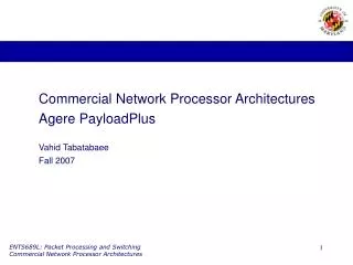 Commercial Network Processor Architectures Agere PayloadPlus Vahid Tabatabaee Fall 2007