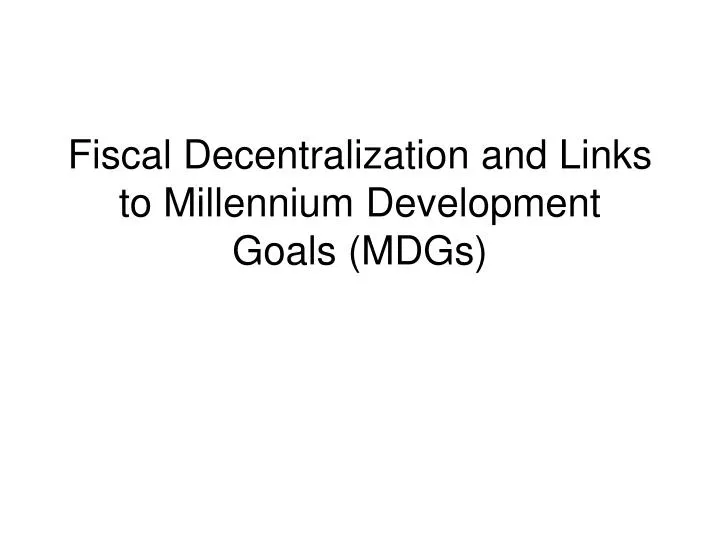fiscal decentralization and links to millennium development goals mdgs