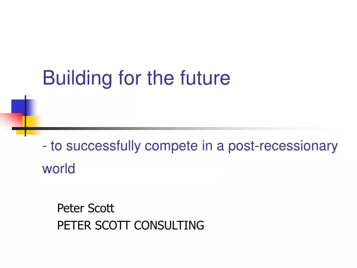 building for the future to successfully compete in a post recessionary world