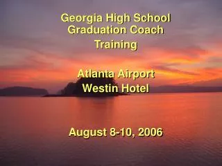 Georgia High School Graduation Coach Training Atlanta Airport Westin Hotel August 8-10, 2006