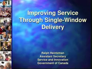 Improving Service Through Single-Window Delivery Ralph Heintzman Assistant Secretary Service and Innovation Governmen