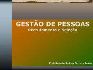GESTÃO DE PESSOAS Recrutamento e Seleção Prof. Roberto Rodney Ferreira Junior