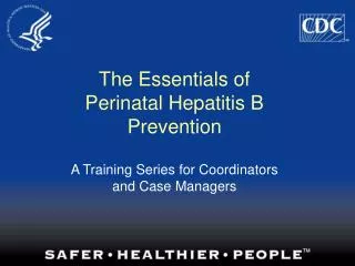 The Essentials of Perinatal Hepatitis B Prevention A Training Series for Coordinators and Case Managers