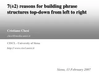 7( ± 2) reasons for building phrase structures top-down from left to right Cristiano Chesi chesi@media.unisi.it CISCL -