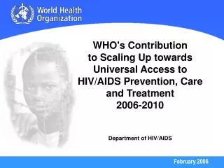 WHO's Contribution to Scaling Up towards Universal Access to HIV/AIDS Prevention, Care and Treatment 2006-2010 Departm