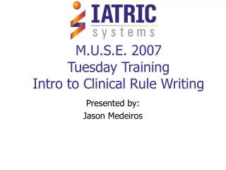 M.U.S.E. 2007 Tuesday Training Intro to Clinical Rule Writing
