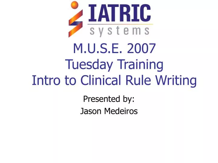 m u s e 2007 tuesday training intro to clinical rule writing