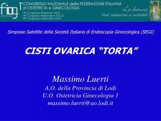 Simposio Satellite della Società Italiana di Endoscopia Ginecologica (SEGI) CISTI OVARICA “TORTA” Massimo Luerti A.O. de