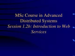 MSc Course in Advanced Distributed Systems Session 1.2b: Introduction to Web Services