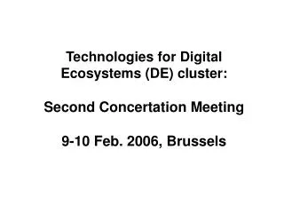 Technologies for Digital Ecosystems (DE) cluster: Second Concertation Meeting 9-10 Feb. 2006, Brussels