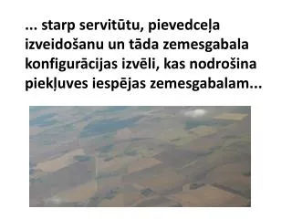 ... starp servitūtu, pievedceļa izveidošanu un tāda zemesgabala konfigurācijas izvēli, kas nodrošina piekļuves iespējas