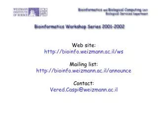 Web site: bioinfo.weizmann.ac.il/ws Mailing list: bioinfo.weizmann.ac.il/announce Contact: Vered.Caspi@weizmann.ac.il