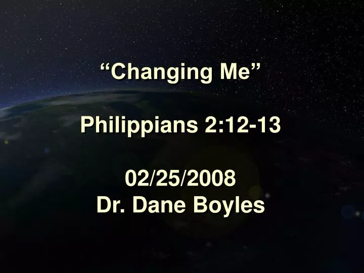 changing me philippians 2 12 13 02 25 2008 dr dane boyles