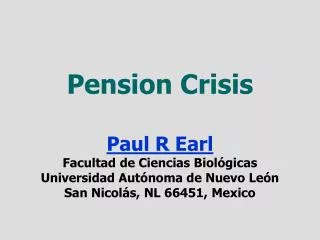 Pension Crisis Paul R Earl Facultad de Ciencias Biológicas Universidad Autónoma de Nuevo León San Nicolás, NL 66451, Mex