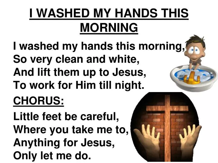 i washed my hands this morning