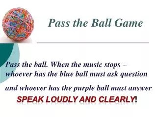 Pass the ball. When the music stops – whoever has the blue ball must ask question and whoever has the purple ball must a