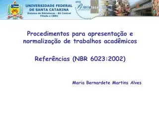 Procedimentos para apresentação e normalização de trabalhos acadêmicos Referências (NBR 6023:2002) Maria Bernardete Mar