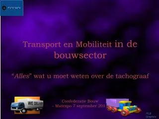 Transport en Mobiliteit in de bouwsector “ Alles ” wat u moet weten over de tachograaf Confederatie Bouw - Matexpo 7 se