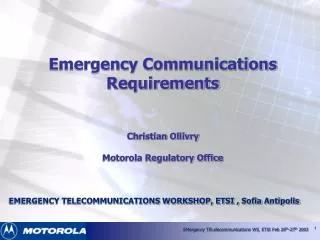 Emergency Communications Requirements Christian Ollivry Motorola Regulatory Office EMERGENCY TELECOMMUNICATIONS WORKSHOP