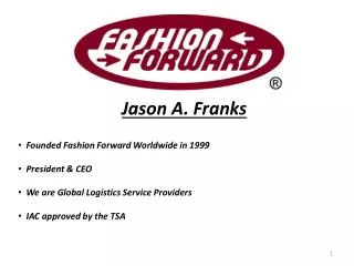 Jason A. Franks Founded Fashion Forward Worldwide in 1999 President &amp; CEO We are Global Logistics Service Provid