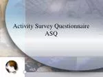 Activity Survey Questionnaire ASQ - slide 1