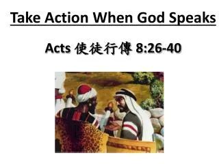 Take Action When God Speaks Acts ???? 8:26-40
