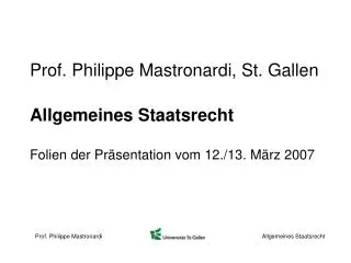 Prof. Philippe Mastronardi, St. Gallen Allgemeines Staatsrecht Folien der Präsentation vom 12./13. März 2007