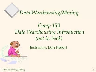 Data Warehousing/Mining Comp 150 Data Warehousing Introduction (not in book)