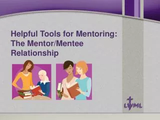 Helpful Tools for Mentoring: The Mentor/Mentee Relationship
