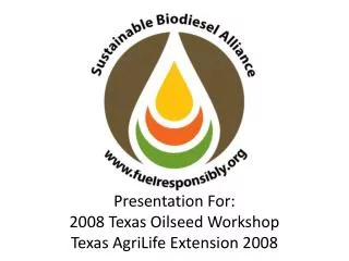 Presentation For: 2008 Texas Oilseed Workshop Texas AgriLife Extension 2008