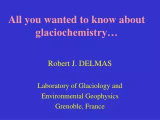 All you wanted to know about glaciochemistry…