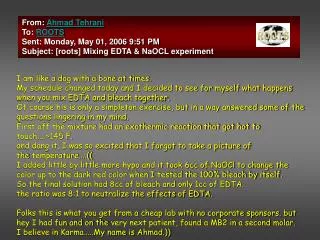 From: Ahmad Tehrani To: ROOTS Sent: Monday, May 01, 2006 9:51 PM Subject: [roots] Mixing EDTA &amp; NaOCL experiment